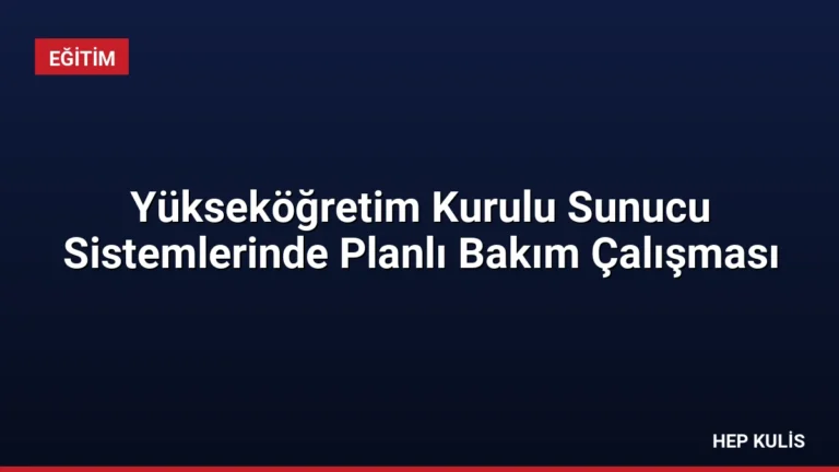 Yükseköğretim Kurulu Sunucu Sistemlerinde Planlı Bakım Çalışması